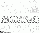Franciszek, name for boy in Polish, name of Latin origin derived from Fanciscus