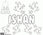 Ishan, male name that has its origins in Hinduism. Ishan is the name of one of Shiva's aspects. Ishan has variants as Ishana and Ishaan among others