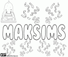 Maksims, variant of Maksim, name in various languages. Maksims, masculine name popular in Latvia. Maksim, name for boy popular in Belarus and Estonia