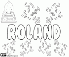 Roland, name derived from the old Germanic name Hrodland. It is a name for boy in several languages such as English, French, German, Dutch, Hungarian, Polish and Swedish. It is also the transliteration of the same name in Bulgarian and Ukrainian